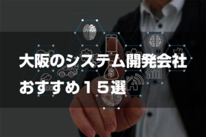 大阪のおすすめシステム開発会社１５選【2023年最新版】